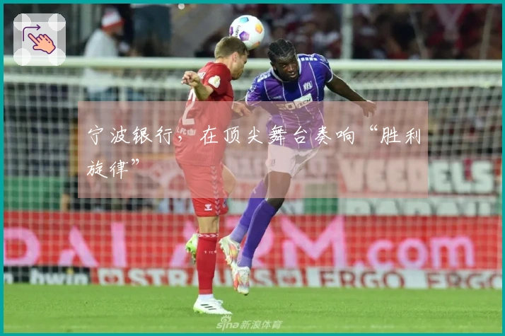 宁波银行，在顶尖舞台奏响“胜利旋律”