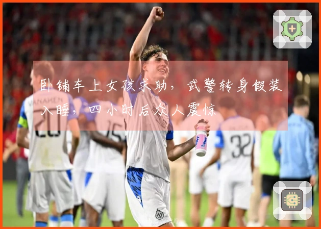 卧铺车上女孩求助，武警转身假装入睡，四小时后众人震惊